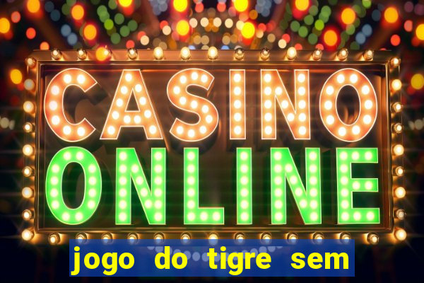 jogo do tigre sem depósito inicial