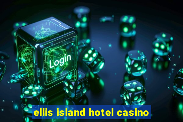 ellis island hotel casino