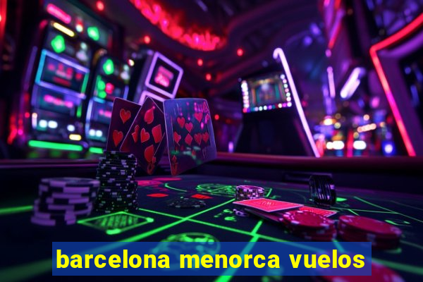 barcelona menorca vuelos