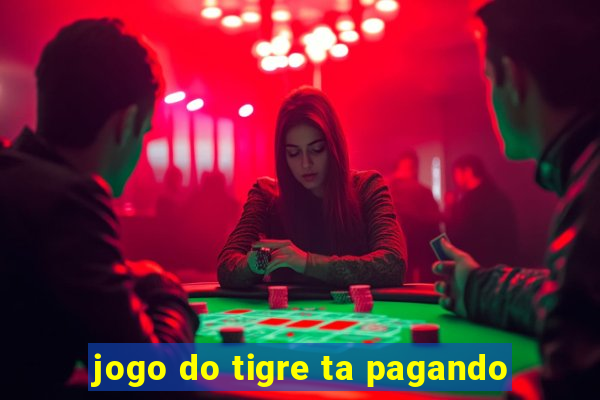 jogo do tigre ta pagando