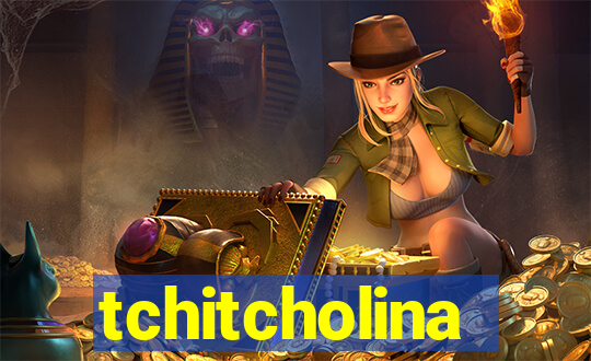 tchitcholina