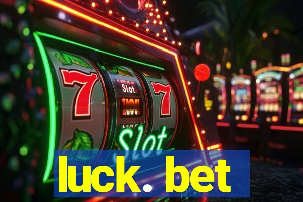 luck. bet