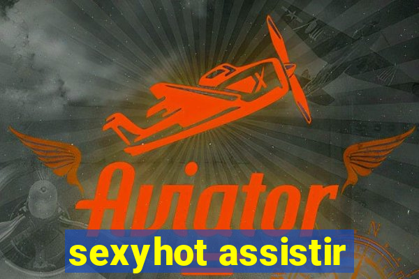 sexyhot assistir