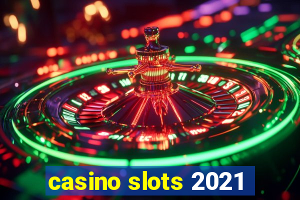 casino slots 2021