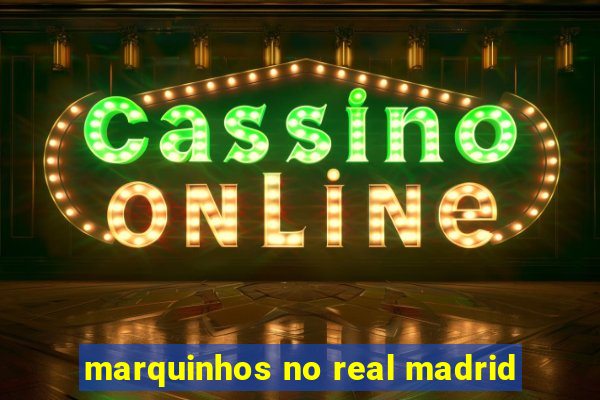 marquinhos no real madrid