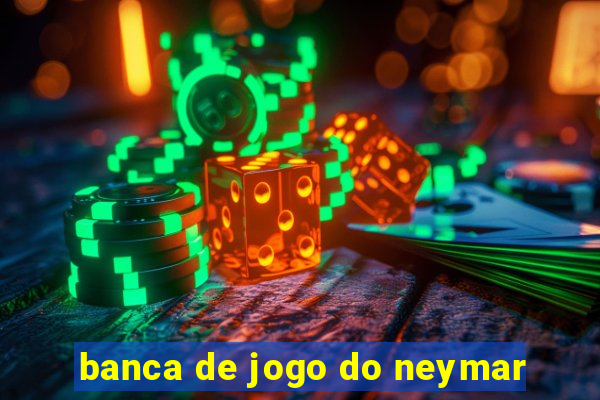 banca de jogo do neymar