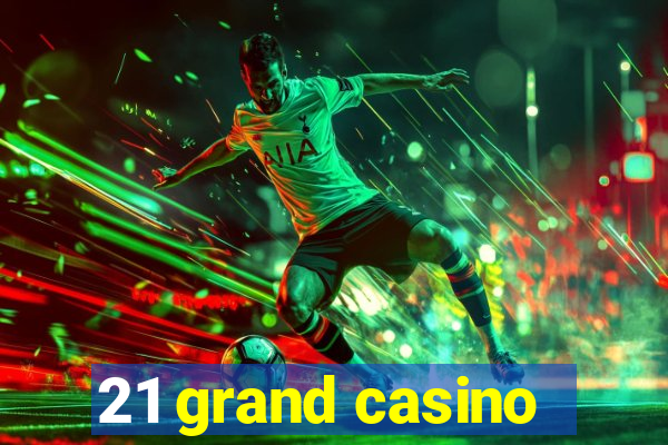 21 grand casino